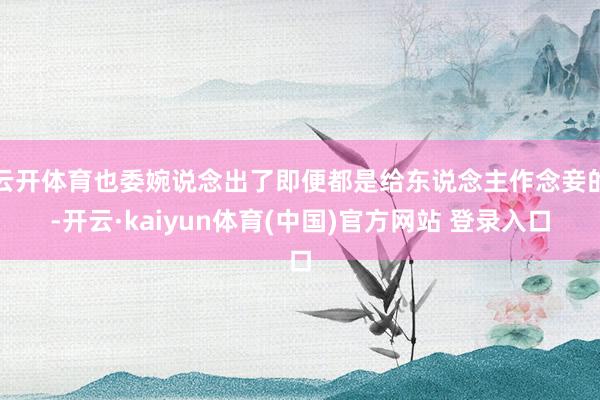 云开体育也委婉说念出了即便都是给东说念主作念妾的-开云·kaiyun体育(中国)官方网站 登录入口
